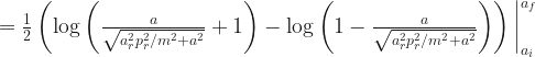 =\frac{1}{2} \left( \log\left( \frac{a}{\sqrt{a_r^2 p_r^2/m^2 + a^2}} + 1 \right) - \log\left( 1 - \frac{a}{\sqrt{a_r^2 p_r^2/m^2 + a^2}} \right) \right) \bigg{|}_{a_i}^{a_f} 