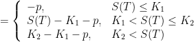 =\left\{\begin{array}{ll}  -p, & S(T)\leq K_{1} \\  S(T)-K_{1}-p, & K_{1}<S(T)\leq K_{2} \\  K_{2}-K_{1}-p, & K_{2}<S(T)  \end{array}\right.