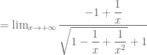 =\lim_{x\rightarrow +\infty} \dfrac{-1+\dfrac{1}{x}}{\sqrt{1-\dfrac{1}{x}+\dfrac{1}{x^2}}+1}