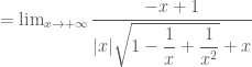 =\lim_{x\rightarrow +\infty} \dfrac{-x+1}{|x|\sqrt{1-\dfrac{1}{x}+\dfrac{1}{x^2}}+x}
