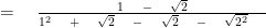 =\quad \frac { 1\quad -\quad \sqrt { 2 } }{ { 1 }^{ 2 }\quad +\quad \sqrt { 2 } \quad -\quad \sqrt { 2 } \quad -\quad \sqrt { { 2 }^{ 2 } } \quad } 