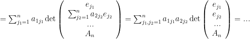 =\sum_{j_1=1}^na_{1j_1}\det \left(\begin{array}{c}e_{j_1} \\ \sum_{j_2=1}^na_{2j_2}e_{j_2} \\ ... \\A_n\end{array}\right)=\sum_{j_1,j_2=1}^na_{1j_1}a_{2j_2}\det\left(\begin{array}{c}e_{j_1} \\ e_{j_2} \\ ... \\ A_{n}\end{array}\right)=...