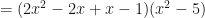 = (2x^2 - 2x + x - 1) ( x^2 - 5) 