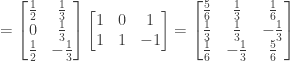 = \begin{bmatrix} \frac{1}{2}&\frac{1}{3} \\ 0&\frac{1}{3} \\ \frac{1}{2}&-\frac{1}{3} \end{bmatrix} \begin{bmatrix} 1&0&1 \\ 1&1&-1 \end{bmatrix} = \begin{bmatrix} \frac{5}{6}&\frac{1}{3}&\frac{1}{6} \\ \frac{1}{3}&\frac{1}{3}&-\frac{1}{3} \\ \frac{1}{6}&-\frac{1}{3}&\frac{5}{6} \end{bmatrix}