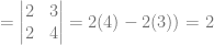 = \begin{vmatrix} 2&3\\ 2&4 \end{vmatrix} = 2(4)-2(3)) = 2