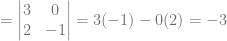 = \begin{vmatrix} 3&0\\ 2&-1 \end{vmatrix} = 3(-1)-0(2) = -3