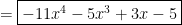 = \boxed{-11x^4 -5x^3 + 3x -5}