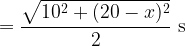 = \dfrac{\sqrt{10^2+(20-x)^2}}{2}\text{ s}