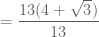 = \dfrac{13(4+ \sqrt{3})}{13}