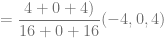 = \dfrac{4+0+4)}{16+0+16} (-4,0,4)