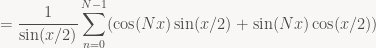 = \displaystyle\frac{1}{\sin(x/2)}\sum_{n=0}^{N-1}(\cos(Nx)\sin(x/2) + \sin(Nx)\cos(x/2))