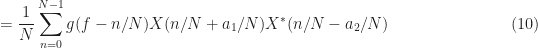 = \displaystyle\frac{1}{N} \displaystyle \sum_{n=0}^{N-1} g(f - n/N) X(n/N + a_1/N) X^*(n/N - a_2/N) \hfill (10)