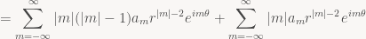 = \displaystyle\sum_{m=-\infty}^{\infty} |m|(|m|-1)a_mr^{|m|-2}e^{im\theta} + \sum_{m=-\infty}^{\infty}|m|a_mr^{|m|-2}e^{im\theta}