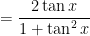 = \displaystyle \frac{ 2 \tan x }{1 + \tan^2 x}