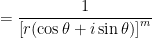 = \displaystyle \frac{1}{ \left[ r (\cos \theta + i \sin \theta) \right]^m }
