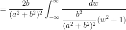 = \displaystyle \frac{2b}{(a^2+b^2)^2} \int_{-\infty}^{\infty} \frac{ dw }{\displaystyle \frac{b^2}{(a^2+b^2)^2} (w^2 +1)}