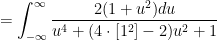 = \displaystyle \int_{-\infty}^{\infty} \frac{ 2(1+u^2) du}{u^4 + (4 \cdot [1^2] - 2) u^2 + 1}