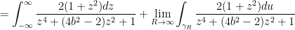 = \displaystyle \int_{-\infty}^{\infty} \frac{ 2(1+z^2) dz}{z^4 + (4 b^2 - 2) z^2 + 1} + \lim_{R \to \infty} \int_{\gamma_R} \frac{ 2(1+z^2) du}{z^4 + (4 b^2 - 2) z^2 + 1}