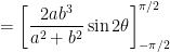 = \displaystyle \left[ \frac{2ab^3}{a^2+b^2} \sin 2\theta \right]^{\pi/2}_{-\pi/2}