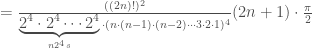 = \frac{((2n)!)^2}{\underbrace{2^4\cdot 2^4 \cdots 2^4}_{n 2^4s}\cdot (n\cdot(n-1)\cdot(n-2)\cdots 3\cdot 2\cdot 1)^4}(2n+1)\cdot\frac{\pi}{2}