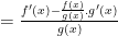 = \frac{f'(x) - \frac{f(x)}{g(x)}.g'(x)}{g(x)} 