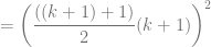 = \left( \dfrac{((k+1)+1)}{2} (k+1) \right)^2
