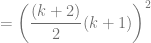 = \left( \dfrac{(k+2)}{2} (k+1) \right)^2