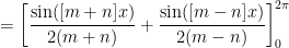 = \left[ \displaystyle \frac{\sin([m+n]x)}{2(m+n)} +  \frac{\sin([m-n]x)}{2(m-n)} \right]^{2\pi}_0