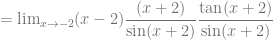 = \lim_{x \to -2} (x-2)\dfrac{(x+2)}{\sin (x+2)} \dfrac{\tan (x+2)}{\sin (x+2)}