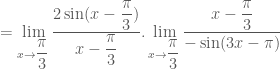 = \mathop {\lim }\limits_{x \to \dfrac{\pi}{3}}\dfrac{2 \sin(x-\dfrac{\pi}{3})}{x-\dfrac{\pi}{3}}. \mathop {\lim }\limits_{x \to \dfrac{\pi}{3}}\dfrac{x-\dfrac{\pi}{3}}{-\sin (3x-\pi)}
