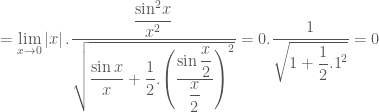 = \mathop {\lim }\limits_{x \to 0} \left| x \right|.\dfrac{{\dfrac{{{{\sin }^2}x}}{{{x^2}}}}}{{\sqrt {\dfrac{{\sin x}}{x} + \dfrac{1}{2}.{{\left( {\dfrac{{\sin \dfrac{x}{2}}}{{\dfrac{x}{2}}}} \right)}^2}} }} = 0.\dfrac{1}{{\sqrt {1 + \dfrac{1}{2}{{.1}^2}} }} = 0