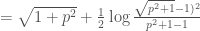 = \sqrt{1+p^2} + \frac{1}{2}\log\frac{\sqrt{p^2+1}-1)^2}{p^2+1-1}