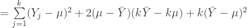 = \sum\limits_{j=1}^k(Y_j-\mu)^2 + 2(\mu-\bar{Y})(k\bar{Y}-k\mu)+k(\bar{Y}-\mu)^2