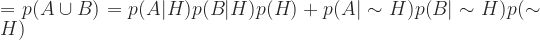 =  p(A \cup B) = p(A|H) p(B|H) p(H) + p(A| \sim H) p(B| \sim H) p( \sim H) 