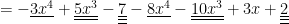 = -\underline{3x^4} + \underline{\underline{5x^3}} - \underline{\underline{\underline{7}}} -\underline{8x^4} -\underline{\underline{ 10x^3}} + 3x  + \underline{\underline{\underline{2}}}