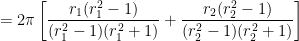 = 2\pi \left[ \displaystyle \frac{r_1(r_1^2-1)}{(r_1^2 -1)(r_1^2+1)} + \frac{r_2(r_2^2-1)}{(r_2^2-1)(r_2^2+1)} \right]