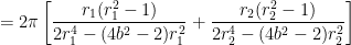= 2\pi \left[ \displaystyle \frac{r_1(r_1^2-1)}{2r_1^4-(4b^2-2)r_1^2} + \frac{r_2(r_2^2-1)}{2r_2^4-(4b^2-2)r_2^2} \right]