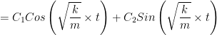 = C_1 Cos\left(\sqrt{\dfrac{k}{m}}\times t\right) + C_2 Sin\left(\sqrt{\dfrac{k}{m}}\times t\right)