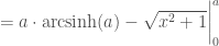 = a\cdot\mathrm{arcsinh}(a) - \sqrt{x^2+1}\bigg|_{0}^{a}