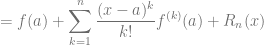 = f(a) + \displaystyle \sum_{k=1}^n \dfrac{(x-a)^k}{k!} f^{(k)} (a) + R_n(x)