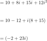 =10+8i+15i+12i^2 \\ \vspace{5mm} \\    =10-12+i(8+15) \\ \vspace{5mm} \\    =(-2+23i) 