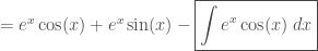 =e^x \cos(x) + e^x \sin(x) - \boxed{\int e^x \cos(x)\;dx}