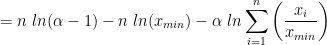 =n\;ln(\alpha-1)-n\; ln(x_{min})-\alpha\; ln\displaystyle\sum_{i=1}^{n}\left(\dfrac{x_{i}}{x_{min}}\right) 