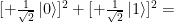 [+\frac{1}{\sqrt{2}}\left|0\right>]^2 + [+\frac{1}{\sqrt{2}}\left|1\right>]^2 = 