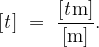 [\mathit{t}] ~=~ \displaystyle\frac{[\mathit{t}\mathrm{m}]}{[\mathrm{m}]}.