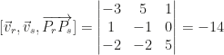 [\vec v_r,\vec v_s,\overrightarrow{P_rP_s}]=\begin{vmatrix}-3&5&1\\1&-1&0\\-2&-2&5\end{vmatrix}=-14