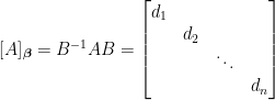 [A]_{\boldsymbol{\beta}}=B^{-1}AB=\begin{bmatrix}  d_1&~&~&~\\  ~&d_2&~&~\\  ~&~&\ddots&~\\  ~&~&~&d_n  \end{bmatrix}