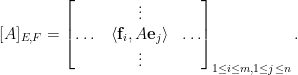 [A]_{E,F} = \begin{bmatrix} {} & \vdots & {} \\ \dots & \langle \mathbf{f}_i,A\mathbf{e}_j \rangle & \dots \\ {} & \vdots & {} \end{bmatrix}_{1 \leq i \leq m, 1 \leq j \leq n}.