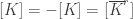 [K]=-[K]=[\overline{K}^r]