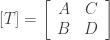 [T]= \left[ \begin{array}{cc} A & C \\ B & D \end{array}\right]
